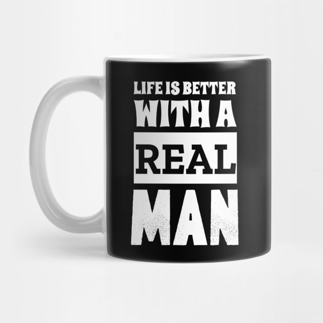 Life Is Better With A Real Man by Outrageous Tees